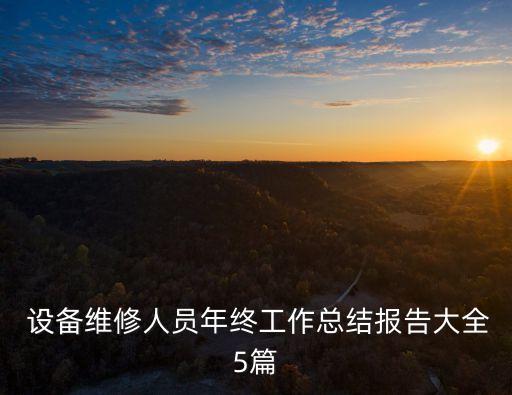 設(shè)備維修人員年終工作總結(jié)報告大全5篇