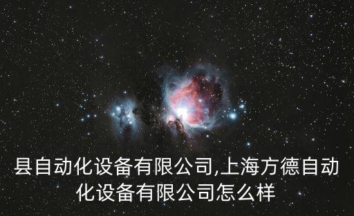高唐縣自動化設(shè)備有限公司,上海方德自動化設(shè)備有限公司怎么樣