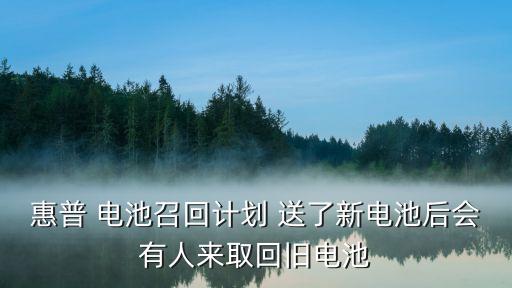 惠普 電池召回計(jì)劃 送了新電池后會(huì)有人來(lái)取回舊電池