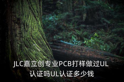 JLC嘉立創(chuàng)專業(yè)PCB打樣做過UL認證嗎UL認證多少錢