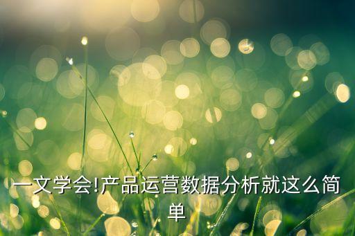一文學(xué)會!產(chǎn)品運(yùn)營數(shù)據(jù)分析就這么簡單