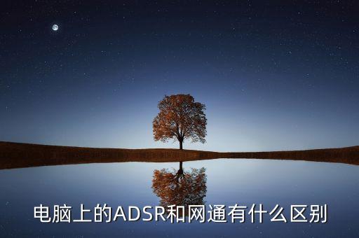 電腦上的ADSR和網通有什么區(qū)別