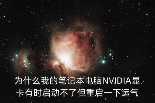 為什么我的筆記本電腦NVIDIA顯卡有時(shí)啟動(dòng)不了但重啟一下運(yùn)氣