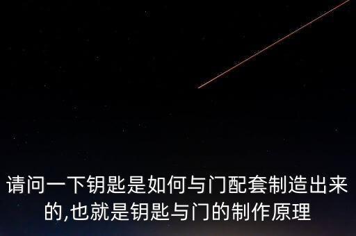 請(qǐng)問(wèn)一下鑰匙是如何與門(mén)配套制造出來(lái)的,也就是鑰匙與門(mén)的制作原理