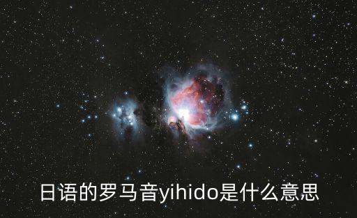 日語(yǔ)的羅馬音yihido是什么意思
