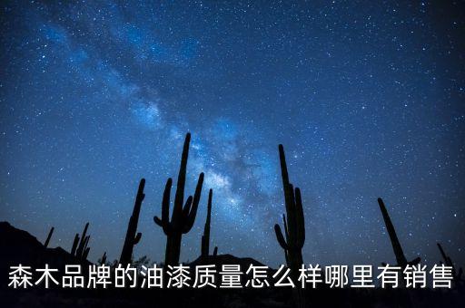 森木，森木品牌的油漆質(zhì)量怎么樣哪里有銷(xiāo)售