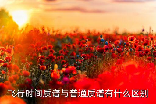 飛行時間質(zhì)譜與普通質(zhì)譜有什么區(qū)別