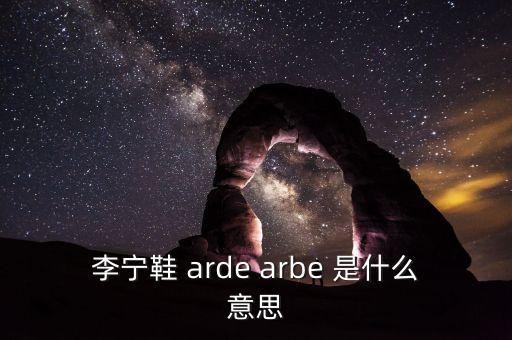 arbe，李寧鞋 arde arbe 是什么意思