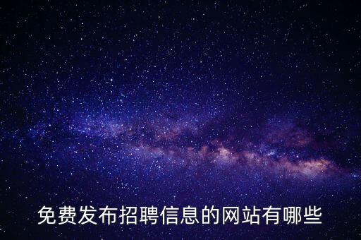 免費(fèi)發(fā)布招聘信息的網(wǎng)站有哪些