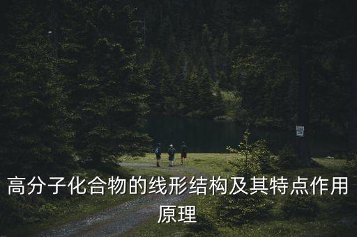 高分子化合物的線形結(jié)構(gòu)及其特點作用原理