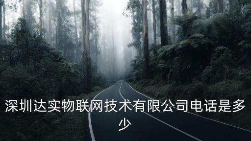 深圳達(dá)實(shí)物聯(lián)網(wǎng)技術(shù)有限公司電話是多少