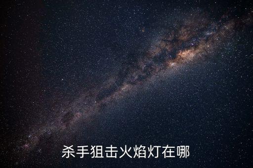 殺手狙擊火焰燈在哪