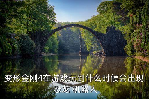 變形金剛4在游戲玩到什么時候會出現(xiàn) 恐龍 機器人