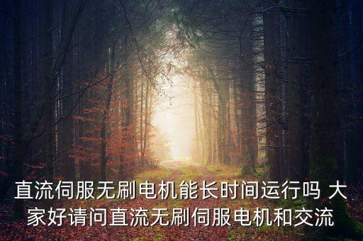 直流伺服無刷電機(jī)能長時間運(yùn)行嗎 大家好請問直流無刷伺服電機(jī)和交流