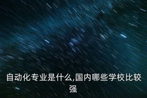 高級一點的機(jī)器自動化專業(yè),自動化類專業(yè)有哪些專業(yè)?