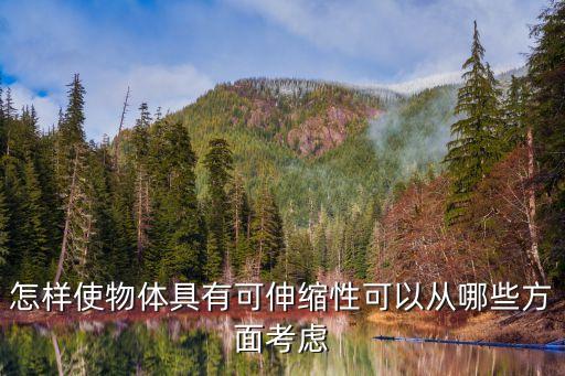 怎樣使物體具有可伸縮性可以從哪些方面考慮