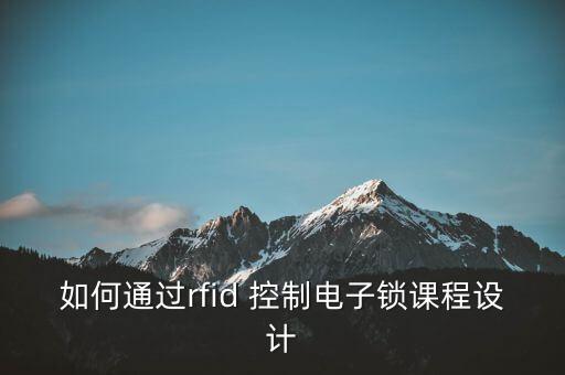如何通過rfid 控制電子鎖課程設(shè)計(jì)