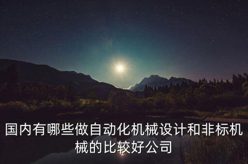 國內(nèi)有哪些做自動(dòng)化機(jī)械設(shè)計(jì)和非標(biāo)機(jī)械的比較好公司