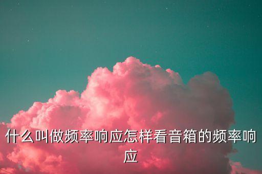 什么叫做頻率響應(yīng)怎樣看音箱的頻率響應(yīng)