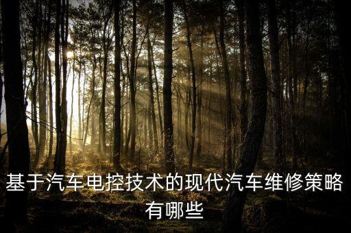 基于汽車電控技術(shù)的現(xiàn)代汽車維修策略有哪些