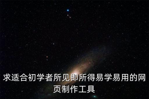 易學(xué)易用，求適合初學(xué)者所見即所得易學(xué)易用的網(wǎng)頁制作工具
