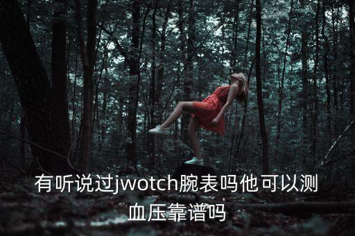 有聽說過jwotch腕表嗎他可以測血壓靠譜嗎