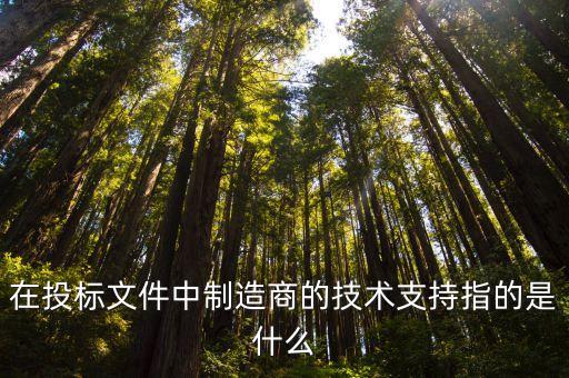 在投標(biāo)文件中制造商的技術(shù)支持指的是什么