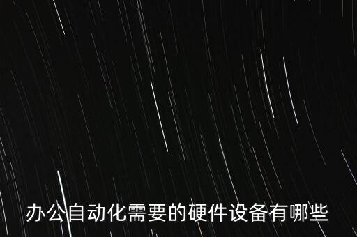 辦公自動化需要的硬件設(shè)備有哪些