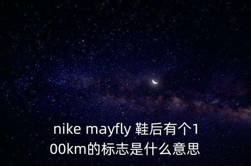 nike mayfly 鞋后有個(gè)100km的標(biāo)志是什么意思