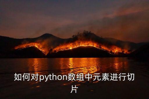 如何對(duì)python數(shù)組中元素進(jìn)行切片