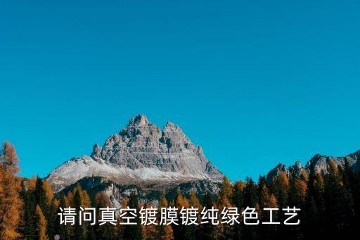鍍膜工藝，請(qǐng)問真空鍍膜鍍純綠色工藝