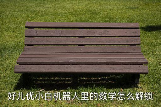 好兒優(yōu)小白機(jī)器人里的數(shù)學(xué)怎么解鎖