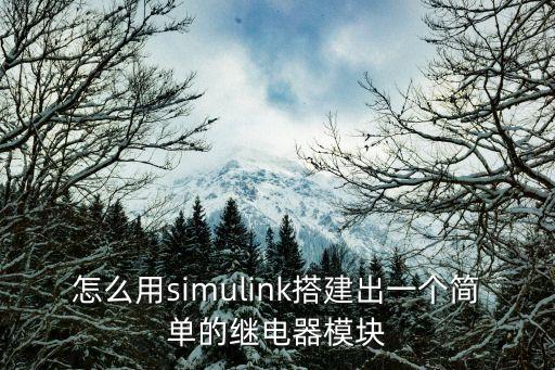 繼電器模組，怎么用simulink搭建出一個(gè)簡(jiǎn)單的繼電器模塊