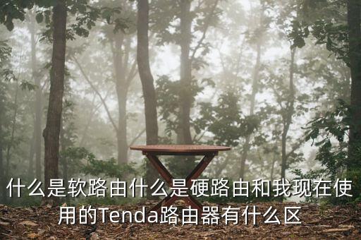 軟路由器，什么是軟路由什么是硬路由和我現(xiàn)在使用的Tenda路由器有什么區(qū)