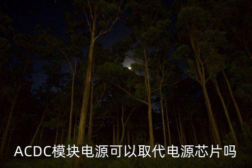 ACDC模塊電源可以取代電源芯片嗎