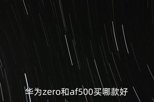 華為zero和af500買哪款好