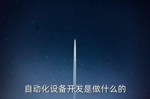 自動(dòng)化設(shè)備開(kāi)發(fā)是做什么的