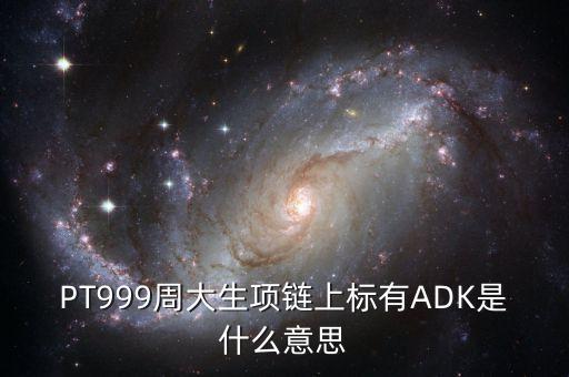 PT999周大生項(xiàng)鏈上標(biāo)有ADK是什么意思