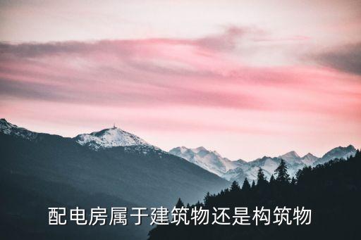 配電房屬于建筑物還是構(gòu)筑物