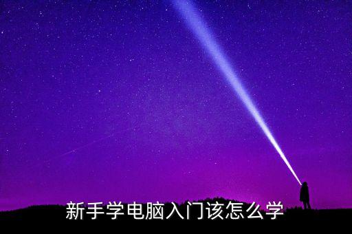 新手學(xué)電腦入門(mén)該怎么學(xué)