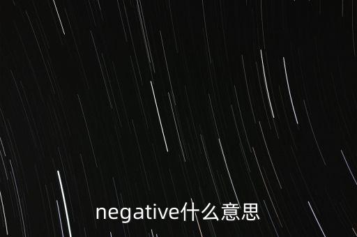 negtive，negative什么意思