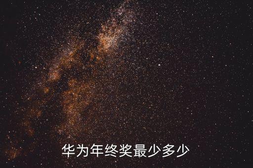 華為年終獎(jiǎng)最少多少