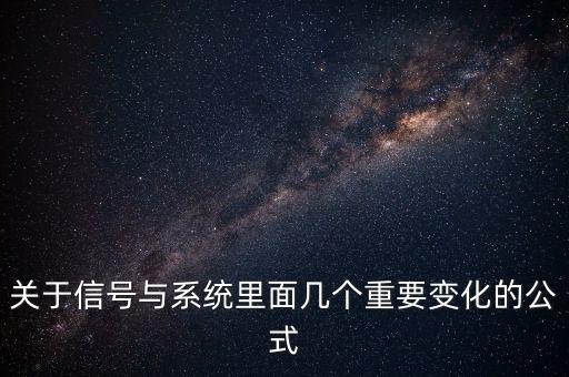 關(guān)于信號(hào)與系統(tǒng)里面幾個(gè)重要變化的公式
