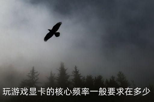 玩游戲顯卡的核心頻率一般要求在多少