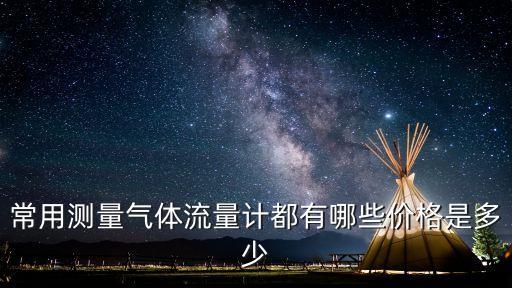 常用測量氣體流量計都有哪些價格是多少