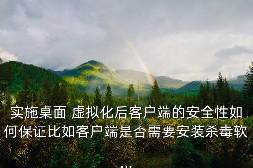 實施桌面 虛擬化后客戶端的安全性如何保證比如客戶端是否需要安裝殺毒軟...