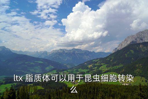 ltx 脂質(zhì)體可以用于昆蟲細(xì)胞轉(zhuǎn)染么