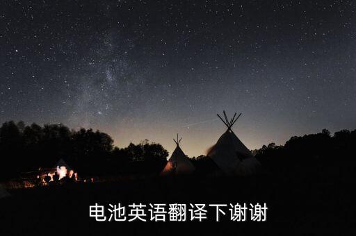 電池英語(yǔ)翻譯下謝謝