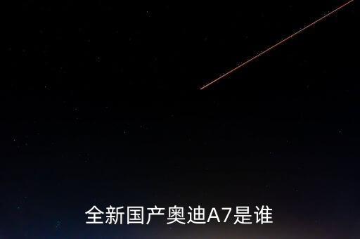 全新國產(chǎn)奧迪A7是誰