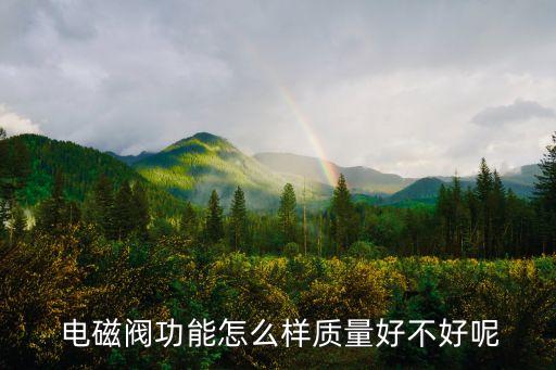  電磁閥功能怎么樣質(zhì)量好不好呢